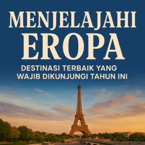 Menjelajahi Eropa: Destinasi Terbaik yang Wajib Dikunjungi Tahun Ini