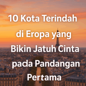 10 Kota Terindah di Eropa yang Bikin Jatuh Cinta pada Pandangan Pertama